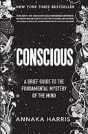 Cover of Conscious: A Brief Guide to the Fundamental Mystery of the Mind by Annaka Harris