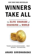 Cover of Winners Take All: The Elite Charade of Changing the World by Anand Giridharadas
