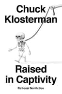 Cover of Raised in Captivity: Fictional Nonfiction by Chuck Klosterman