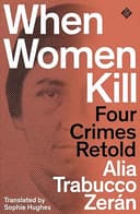 Cover of When Women Kill: Four Crimes Retold by Alia Trabucco Zerán