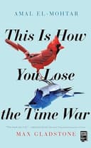 Cover of This Is How You Lose the Time War by Amal El-Mohtar