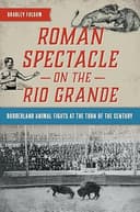 Cover of Roman Spectacle on the Rio Grande: Borderland Animal Fights at the Turn of the Century by Bradley Folsom